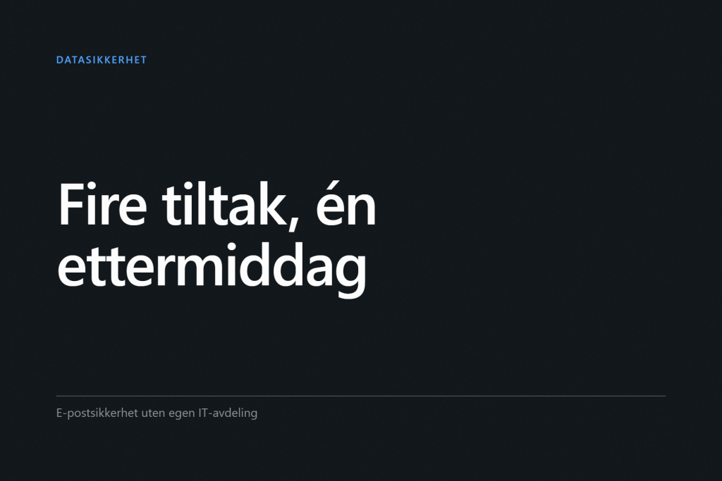 Grafisk forside: teksten «Fire tiltak, én ettermiddag» i hvitt på mørk bakgrunn, merket Datasikkerhet
